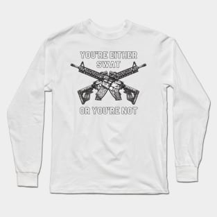 You're either SWAT or you're not Long Sleeve T-Shirt